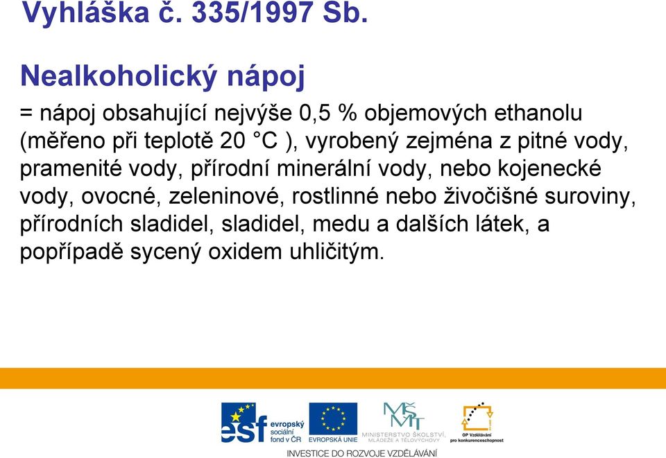 teplotě 20 C ), vyrobený zejména z pitné vody, pramenité vody, přírodní minerální vody,