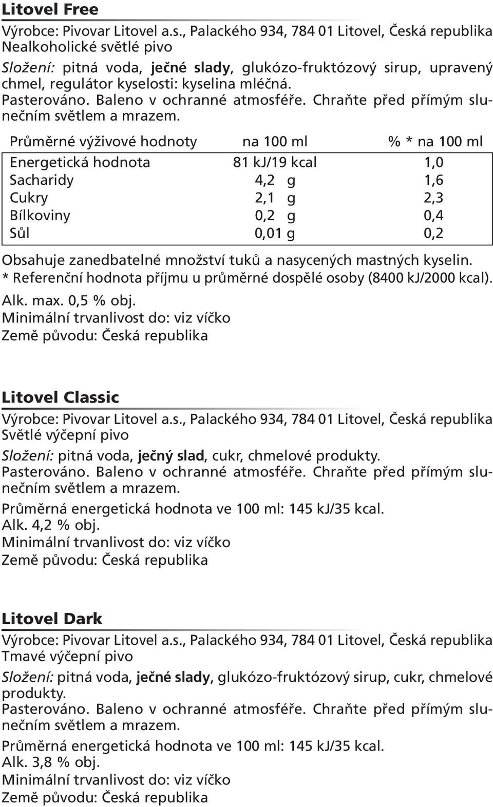 Průměrné výživové hodnoty na 100 ml % * na 100 ml Energetická hodnota 81 kj/19 kcal 1,0 Sacharidy 4,2 g 1,6 Cukry 2,1 g 2,3 Bílkoviny 0,2 g 0,4 Sůl 0,01 g 0,2 Obsahuje zanedbatelné množství tuků a