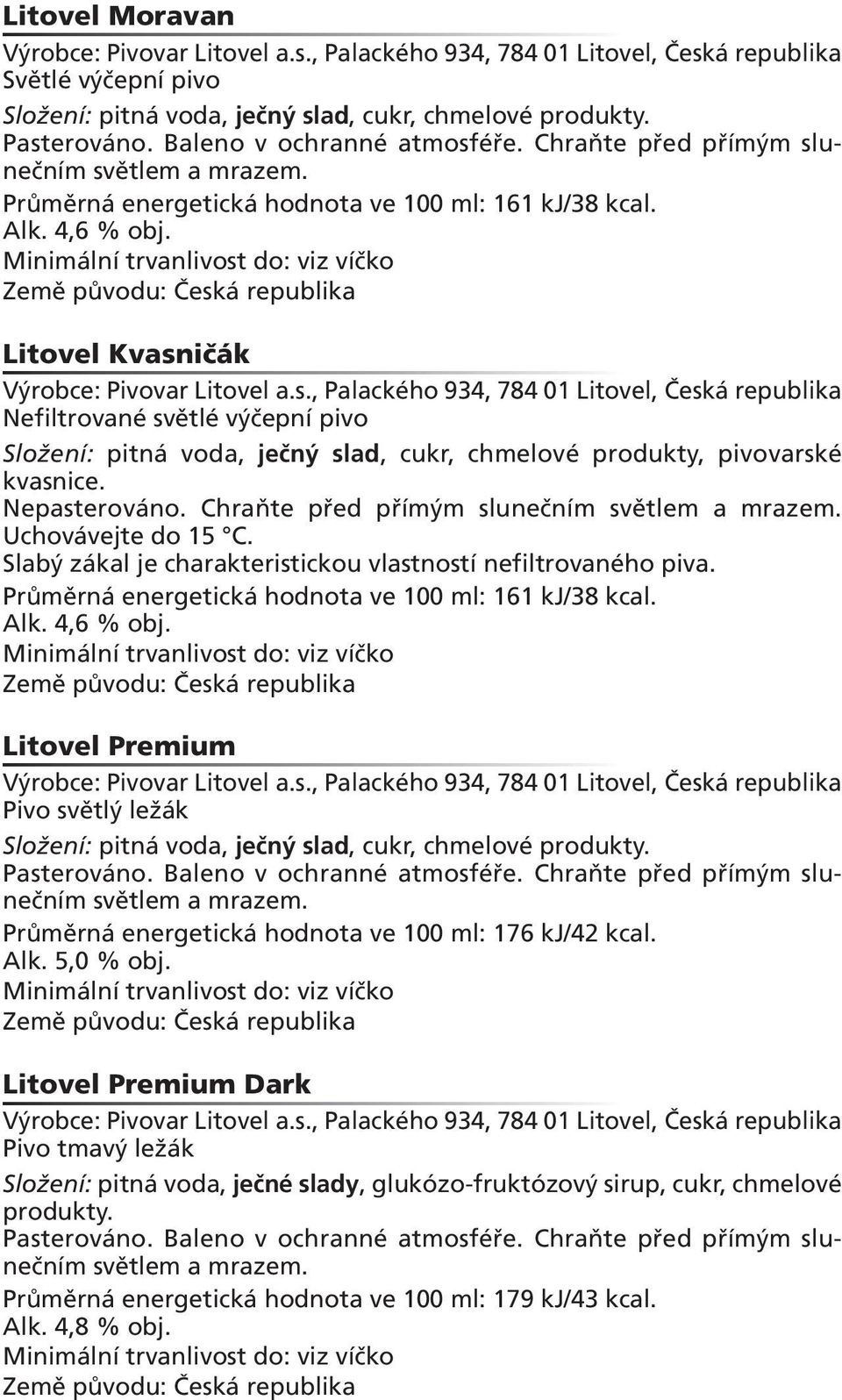 ičák Výrobce: Pivovar Litovel a.s., Palackého 934, 784 01 Litovel, Česká Nefiltrované světlé výčepní pivo Složení: pitná voda, ječný slad, cukr, chmelové produkty, pivovarské Nepasterováno.