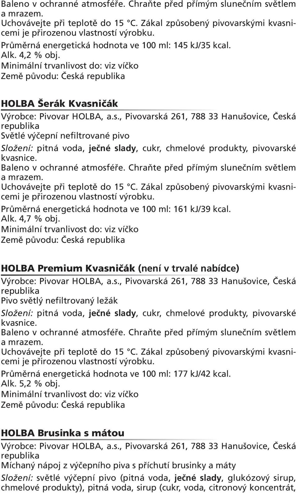 HOLBA Premium Kvasničák (není v trvalé nabídce) Pivo světlý nefiltrovaný ležák  Průměrná energetická hodnota ve 100 ml: 177 kj/42 kcal. Alk. 5,2 % obj.