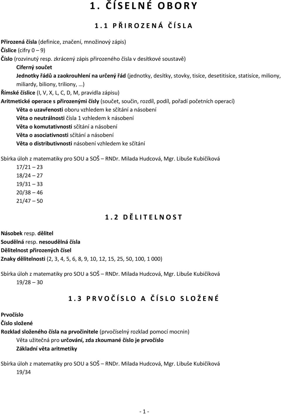 biliony, triliony, ) Římské číslice (I, V, X, L, C, D, M, pravidla zápisu) Aritmetické operace s přirozenými čísly (součet, součin, rozdíl, podíl, pořadí početních operací) Věta o uzavřenosti oboru