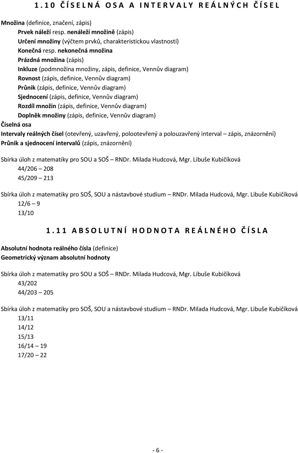 nekonečná množina Prázdná množina (zápis) Inkluze (podmnožina množiny, zápis, definice, Vennův diagram) Rovnost (zápis, definice, Vennův diagram) Průnik (zápis, definice, Vennův diagram) Sjednocení