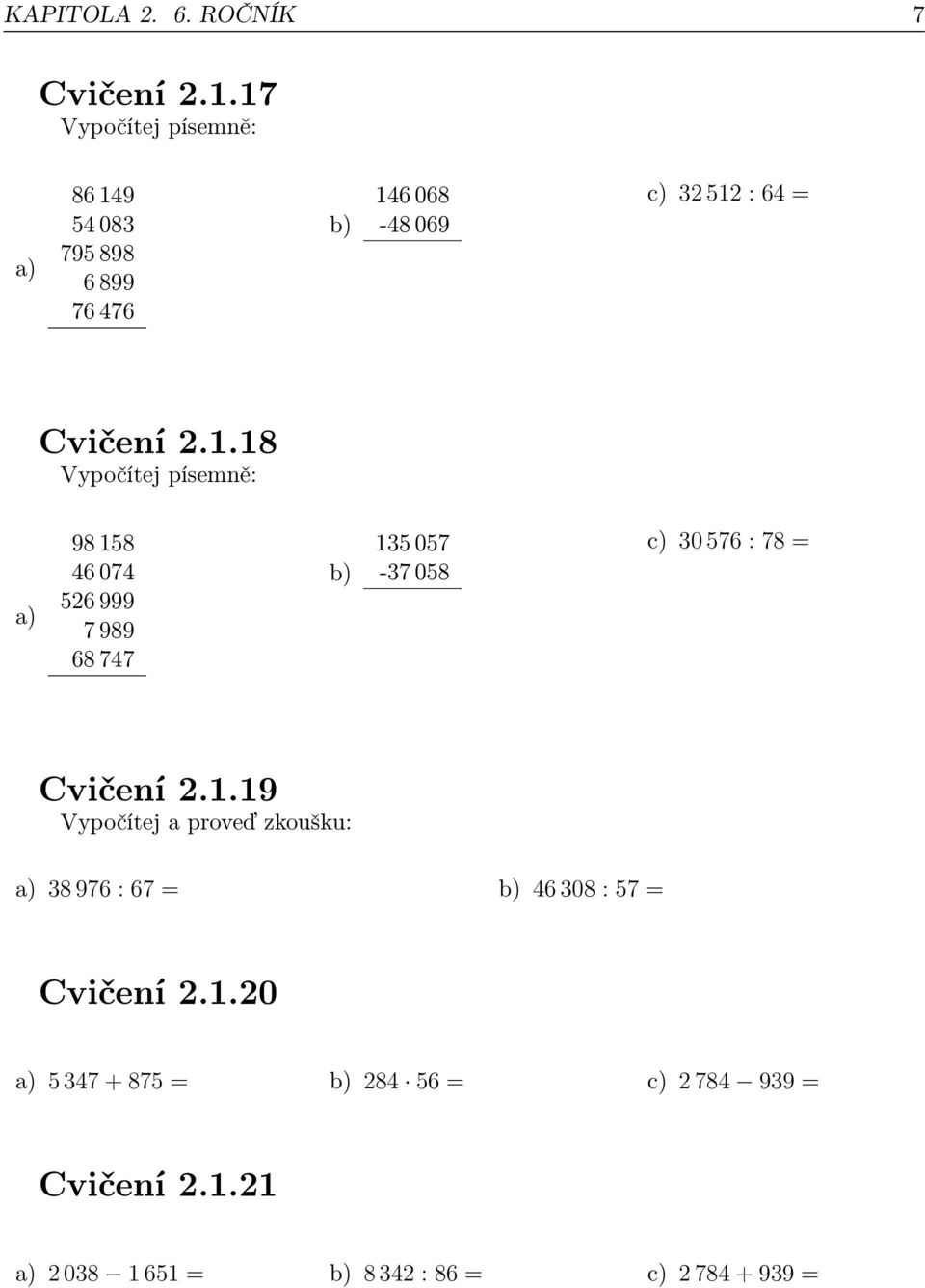 1.19 Vypočítej a proveď zkoušku: a) 38 976 : 67 = b) 46 308 : 57 = Cvičení 2.1.20 a) 5 347 + 875 = b) 284 56 = c) 2 784 939 = Cvičení 2.