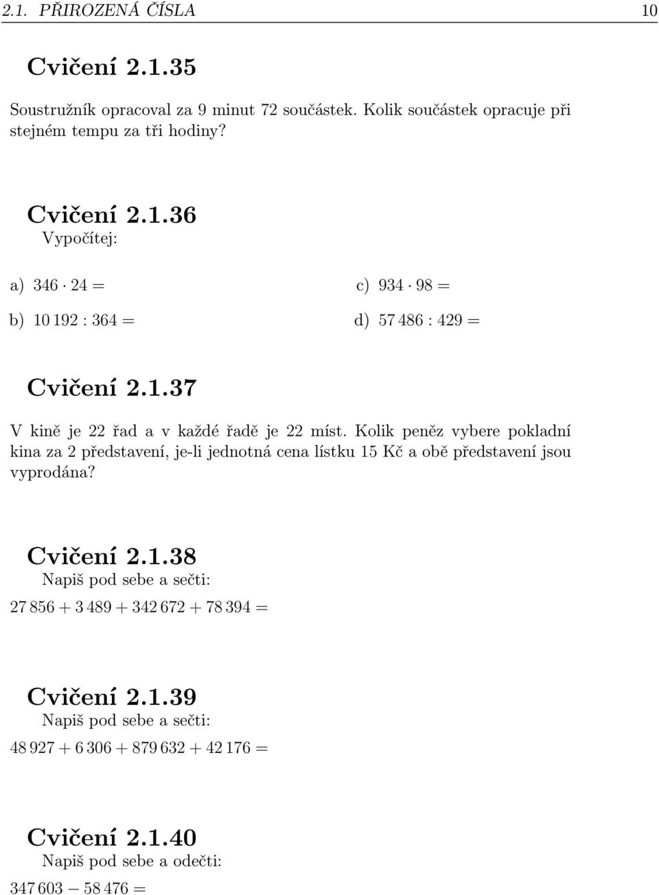 Kolik peněz vybere pokladní kina za 2 představení, je-li jednotná cena lístku 15 Kč a obě představení jsou vyprodána? Cvičení 2.1.38 Napiš pod sebe a sečti: 27 856 + 3 489 + 342 672 + 78 394 = Cvičení 2.