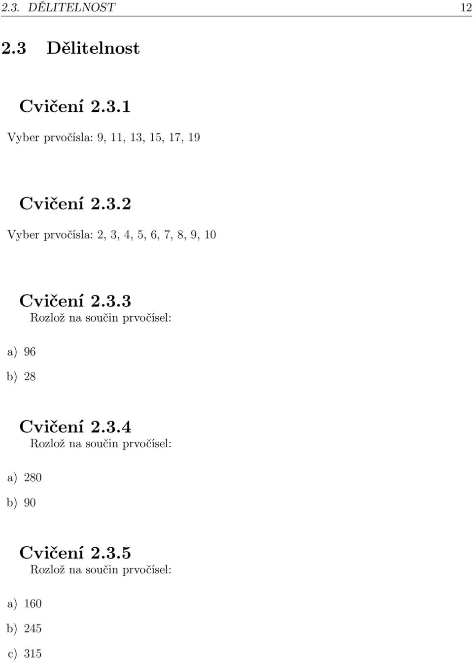 3.4 Rozlož na součin prvočísel: a) 280 b) 90 Cvičení 2.3.5 Rozlož na součin prvočísel: a) 160 b) 245 c) 315