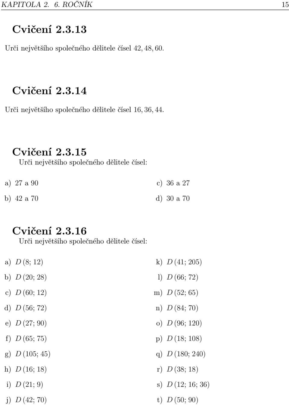 15 Urči největšího společného dělitele čísel: a) 27 a 90 b) 42 a 70 c) 36 a 27 d) 30 a 70 16 Urči největšího společného dělitele čísel: a) D (8; 12) b)