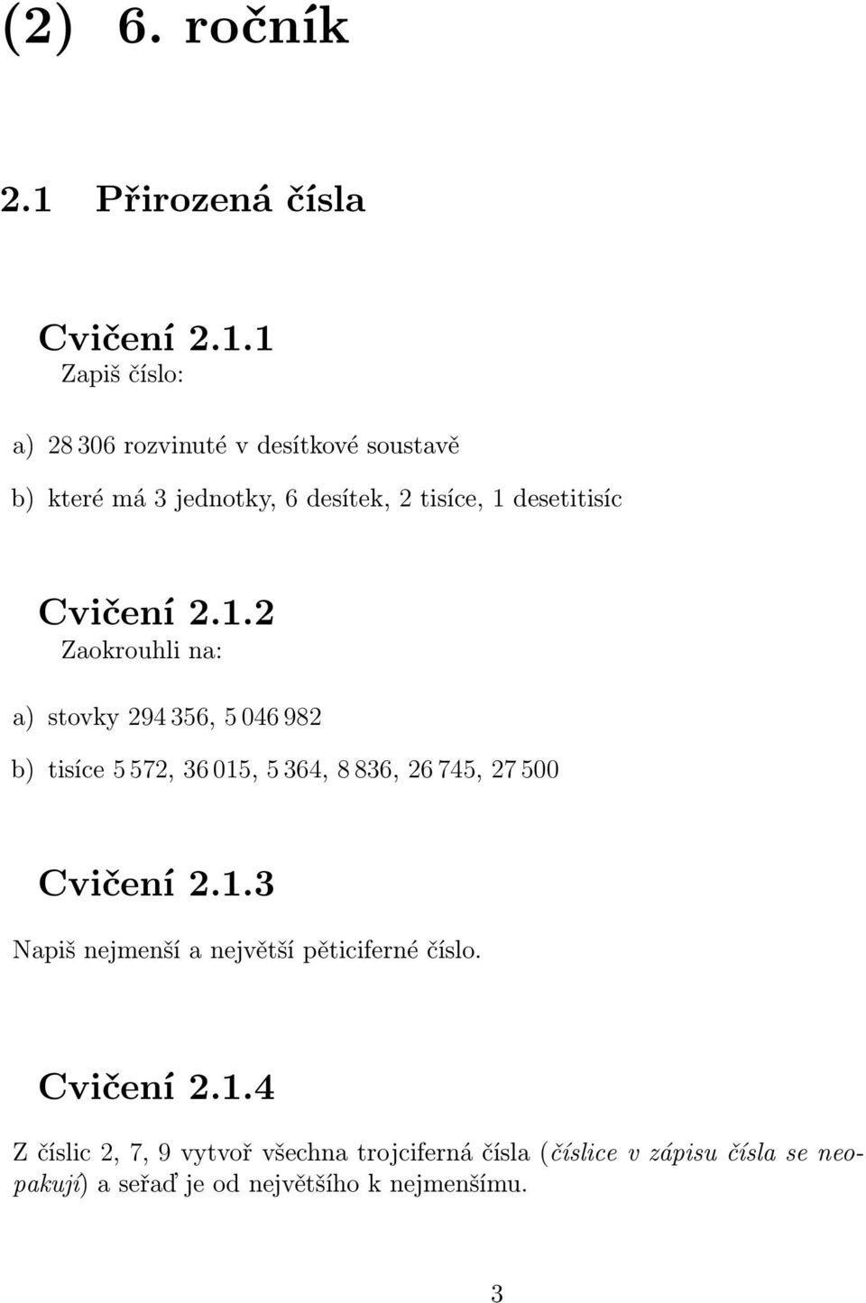 1 Zapiš číslo: a) 28 306 rozvinuté v desítkové soustavě b) které má 3 jednotky, 6 desítek, 2 tisíce, 1 desetitisíc