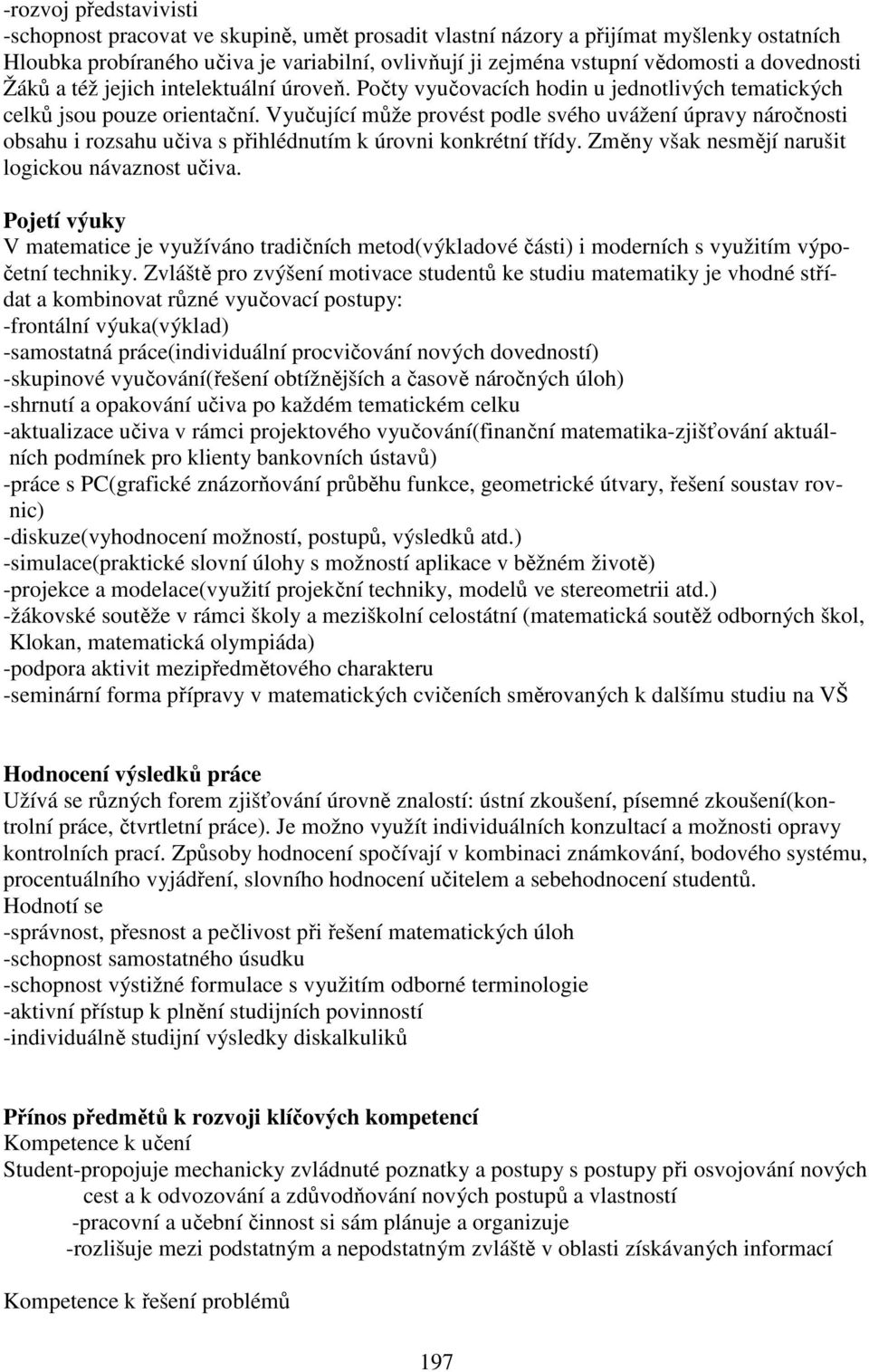 Vyučující může provést podle svého uvážení úpravy náročnosti obsahu i rozsahu učiva s přihlédnutím k úrovni konkrétní třídy. Změny však nesmějí narušit logickou návaznost učiva.