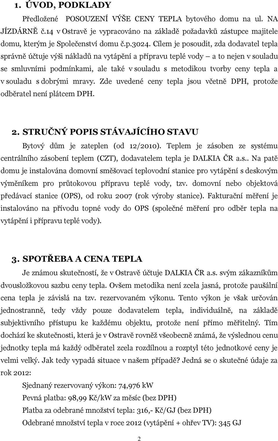 souladu s dobrými mravy. Zde uvedené ceny tepla jsou včetně DPH, protože odběratel není plátcem DPH. 2. STRUČNÝ POPIS STÁVAJÍCÍHO STAVU Bytový dům je zateplen (od 12/2010).