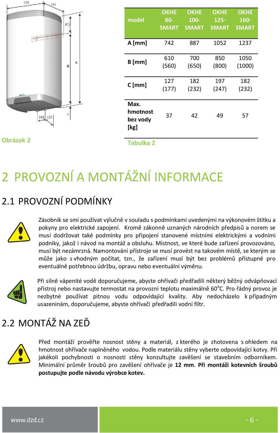 1 PROVOZNÍ PODMÍNKY Zásobník se smí používat výlučně v souladu s podmínkami uvedenými na výkonovém štítku a pokyny pro elektrické zapojení.