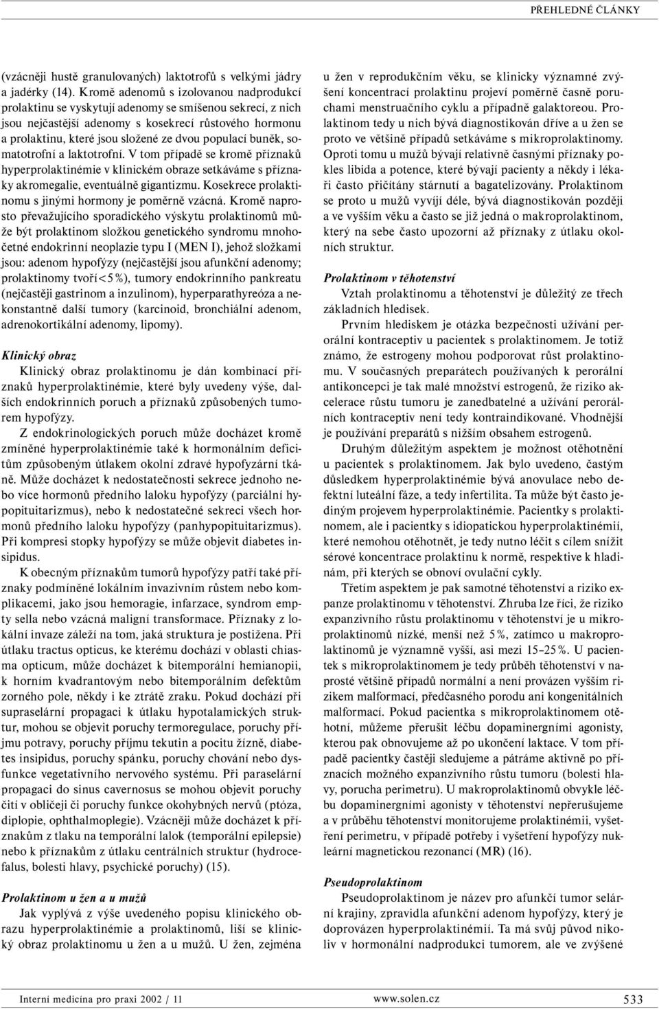 populací buněk, somatotrofní a laktotrofní. V tom případě se kromě příznaků hyperprolaktinémie v klinickém obraze setkáváme s příznaky akromegalie, eventuálně gigantizmu.