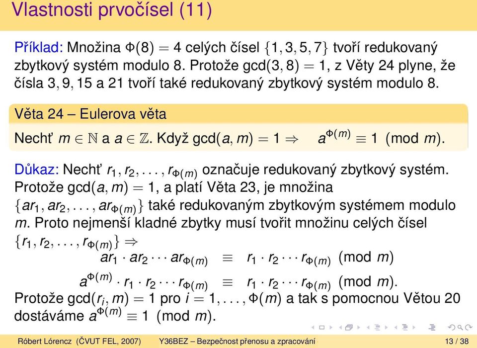 Důkaz: Necht r 1, r 2,..., r Φ(m) označuje redukovaný zbytkový systém. Protože gcd(a, m) = 1, a platí Věta 23, je množina {ar 1, ar 2,..., ar Φ(m) } také redukovaným zbytkovým systémem modulo m.