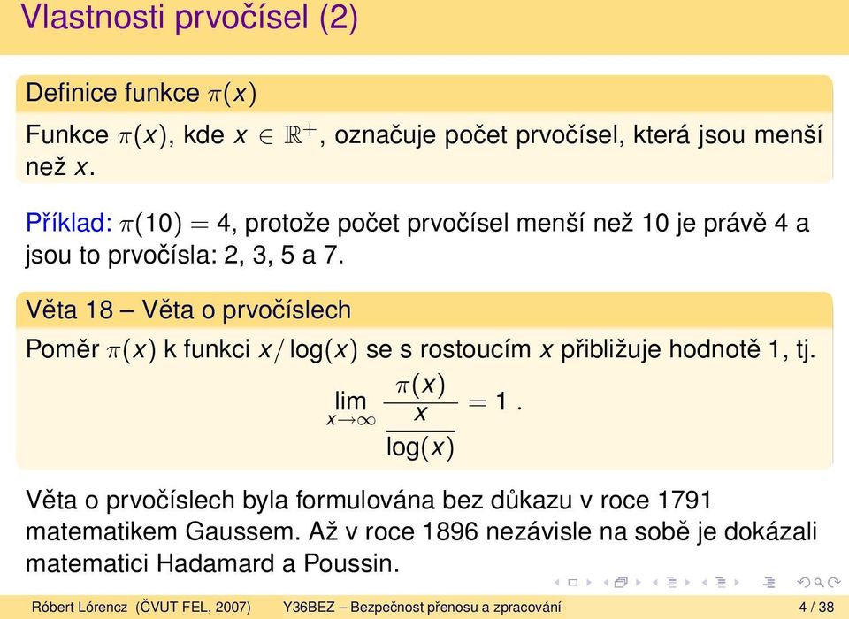 Věta 18 Věta o prvočíslech Poměr π(x) k funkci x/ log(x) se s rostoucím x přibližuje hodnotě 1, tj. π(x) lim x x = 1.