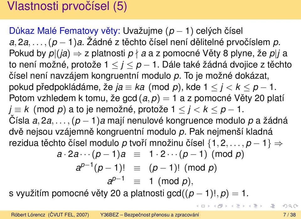 To je možné dokázat, pokud předpokládáme, že ja ka (mod p), kde 1 j < k p 1. Potom vzhledem k tomu, že gcd (a, p) = 1 a z pomocné Věty 20 platí j k (mod p) a to je nemožné, protože 1 j < k p 1.