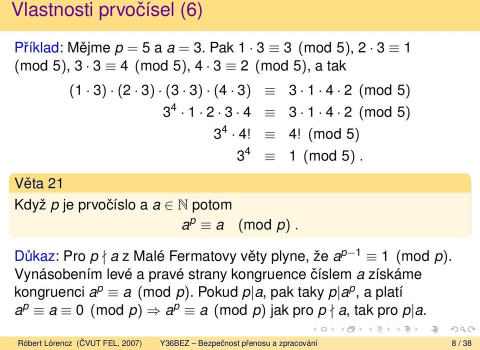 4! 4! (mod 5) 3 4 1 (mod 5). Když p je prvočíslo a a N potom a p a (mod p). Důkaz: Pro p a z Malé Fermatovy věty plyne, že a p 1 1 (mod p).