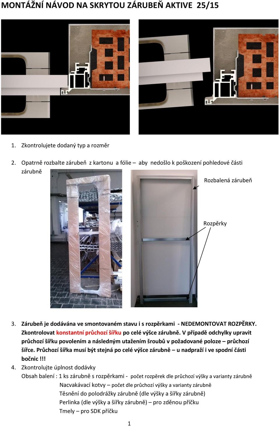 V případě odchylky upravit průchozí šířku povolením a následným utažením šroubů v požadované poloze průchozí šířce.