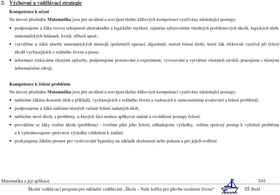 ; vytváříme u žáků zásoby matematických nástrojů (početních operací, algoritmů, metod řešení úloh), které žák efektivně využívá při řešení úkolů vycházejících z reálného života a praxe.