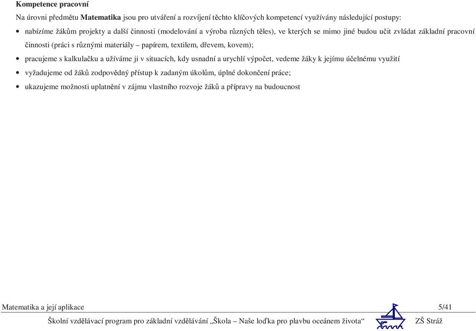 textilem, dřevem, kovem); pracujeme s kalkulačku a užíváme ji v situacích, kdy usnadní a urychlí výpočet, vedeme žáky k jejímu účelnému využití vyžadujeme od žáků