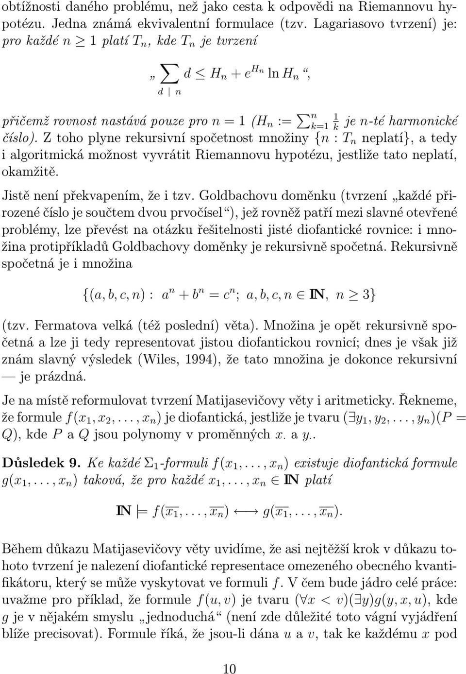 Z toho plyne rekursivní spočetnost množiny {n : T n neplatí}, a tedy i algoritmická možnost vyvrátit Riemannovu hypotézu, jestliže tato neplatí, okamžitě. Jistě není překvapením, že i tzv.