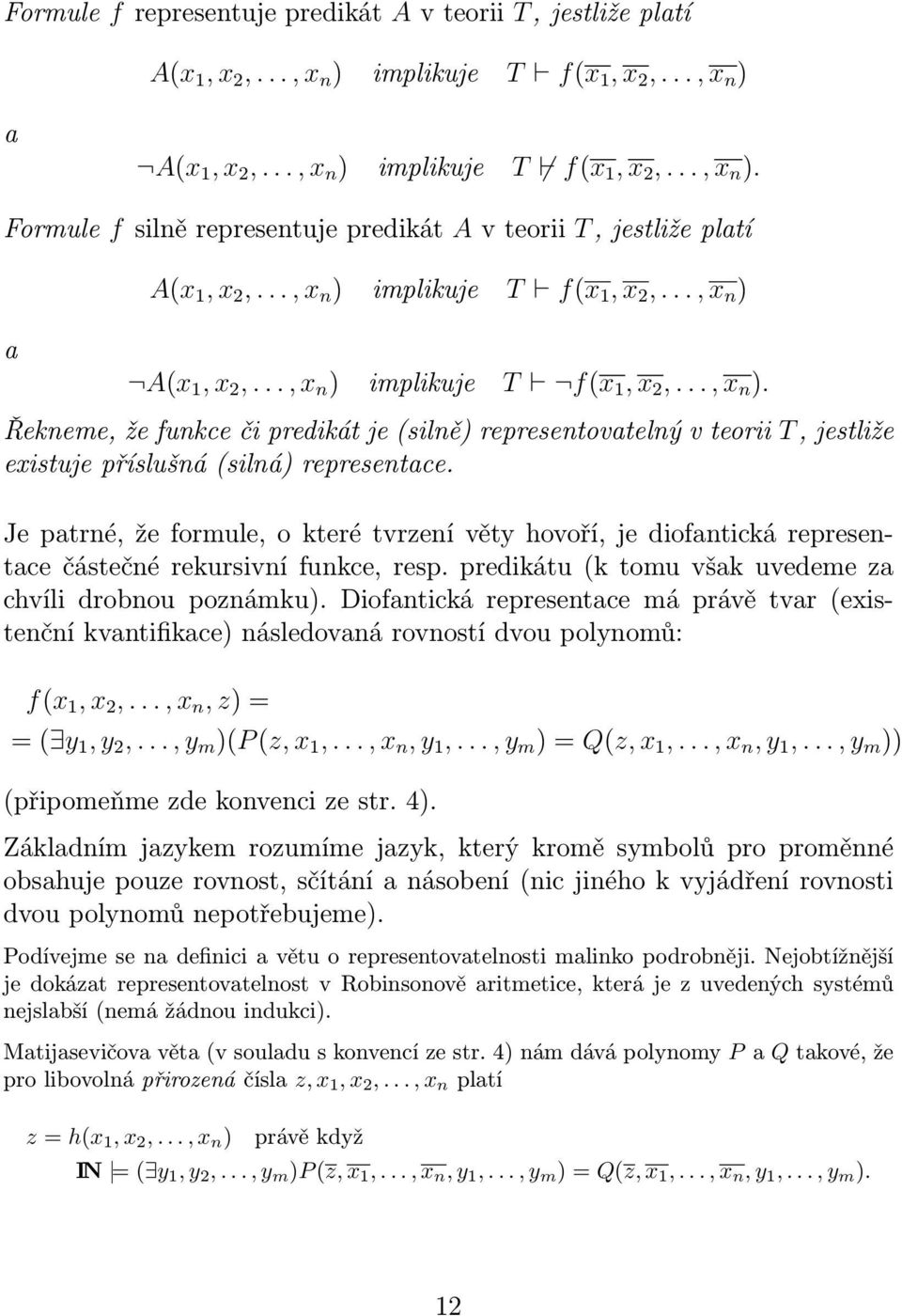 Je patrné, že formule, o které tvrzení věty hovoří, je diofantická representace částečné rekursivní funkce, resp. predikátu (k tomu však uvedeme za chvíli drobnou poznámku).