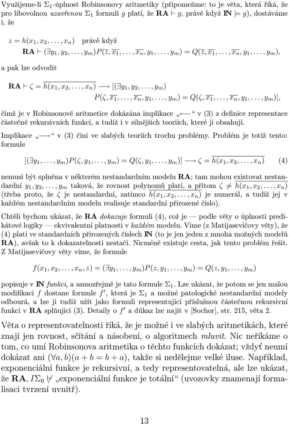 .., x n, y 1,..., y m ) = Q(ζ, x 1,..., x n, y 1,..., y m )], čímž je v Robinsonově aritmetice dokázána implikace v (3) z definice representace částečně rekursivních funkcí, a tudíž i v silnějších teoriích, které ji obsahují.