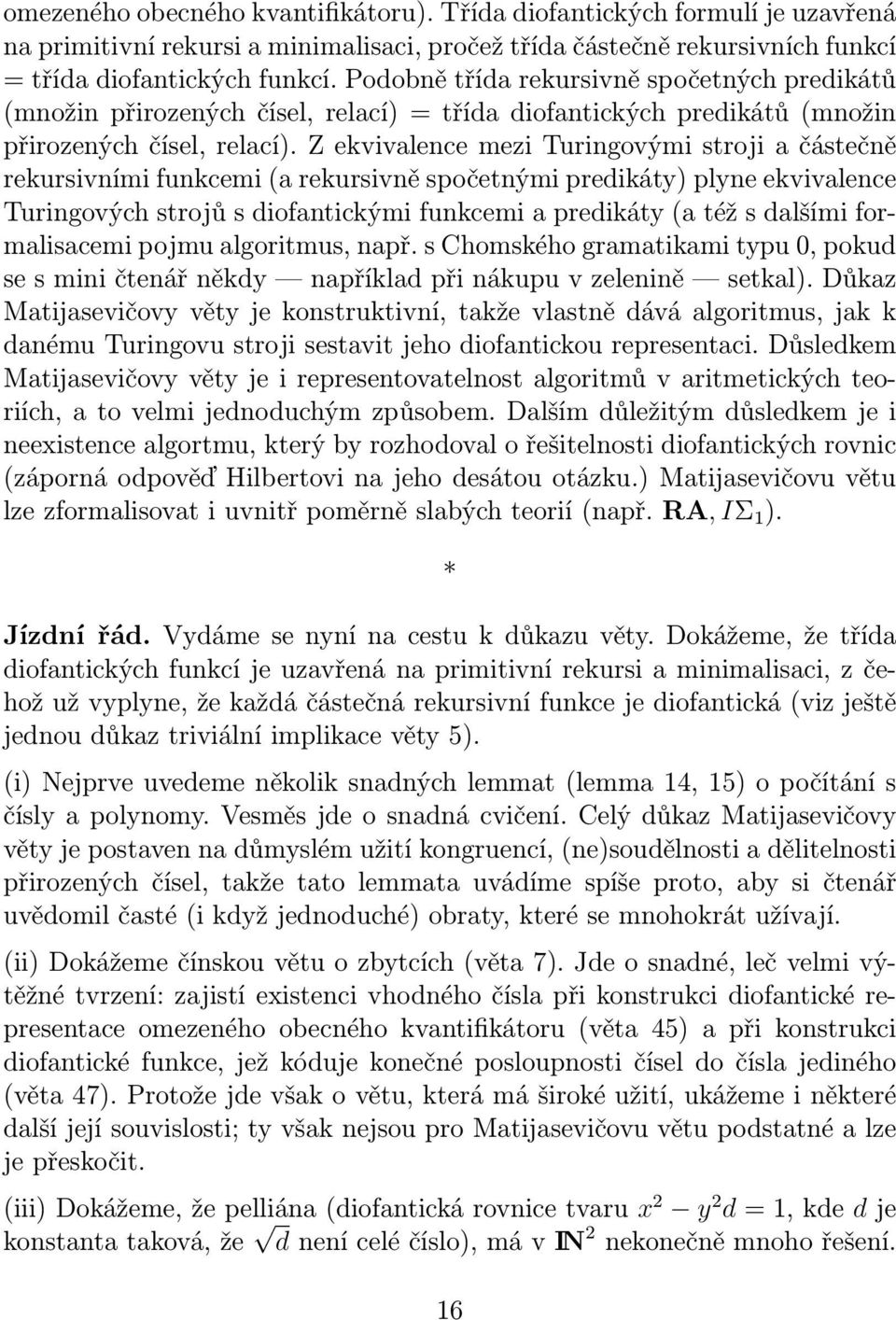 Z ekvivalence mezi Turingovými stroji a částečně rekursivními funkcemi (a rekursivně spočetnými predikáty) plyne ekvivalence Turingových strojů s diofantickými funkcemi a predikáty (a též s dalšími