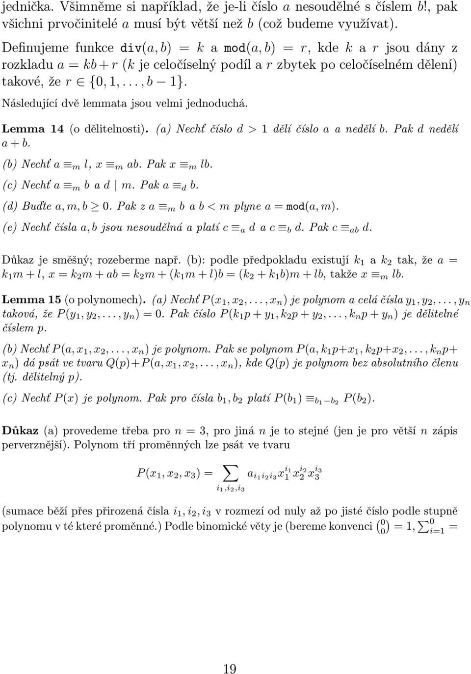 Následující dvě lemmata jsou velmi jednoduchá. Lemma 14 (o dělitelnosti). (a) Nechť číslo d > 1 dělí číslo a a nedělí b. Pak d nedělí a + b. (b) Nechť a m l, x m ab. Pak x m lb. (c) Nechť a m b a d m.