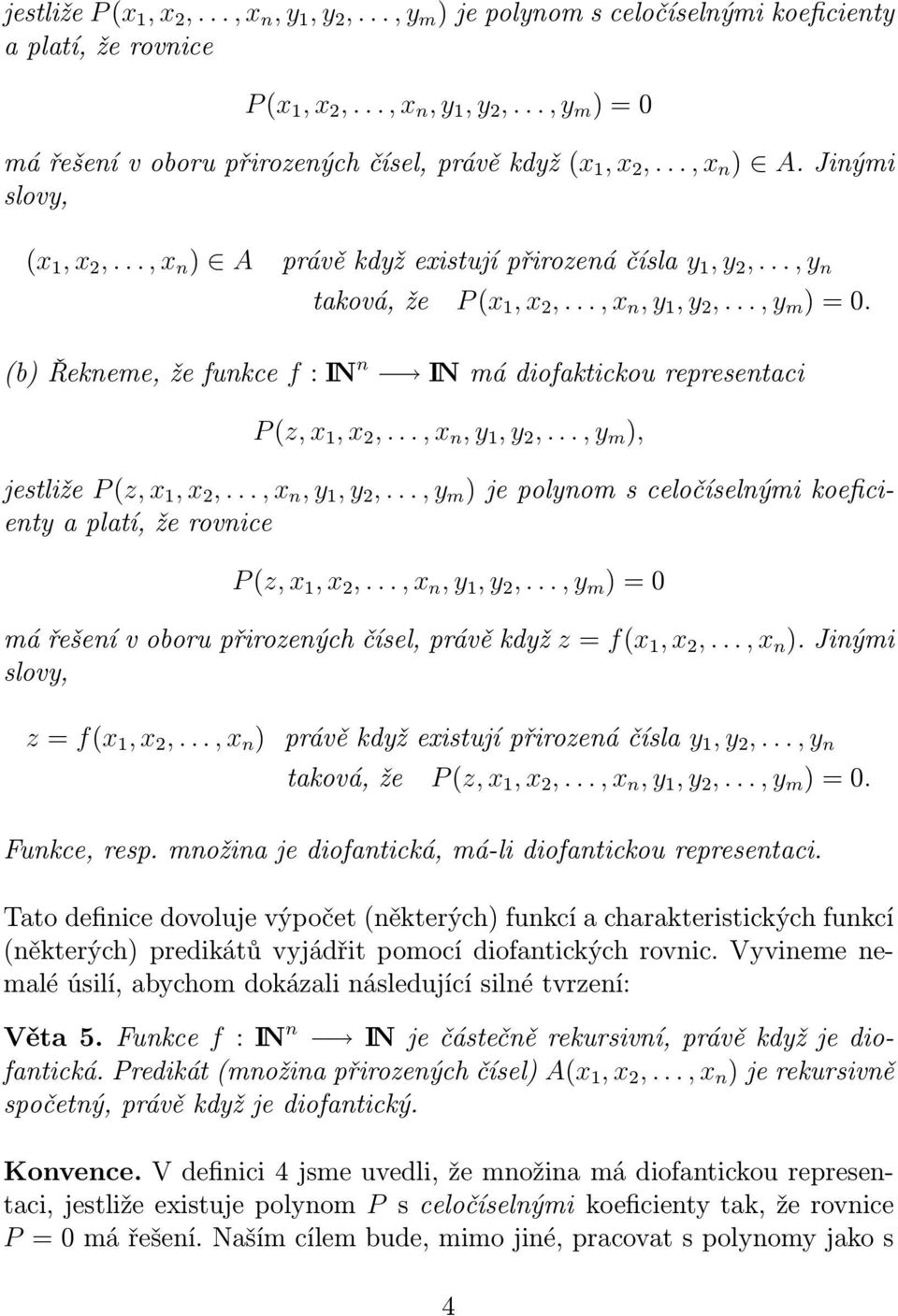 (b) Řekneme, že funkce f : IN n IN má diofaktickou representaci P (z, x 1, x 2,..., x n, y 1, y 2,..., y m ), jestliže P (z, x 1, x 2,..., x n, y 1, y 2,..., y m ) je polynom s celočíselnými koeficienty a platí, že rovnice P (z, x 1, x 2,.