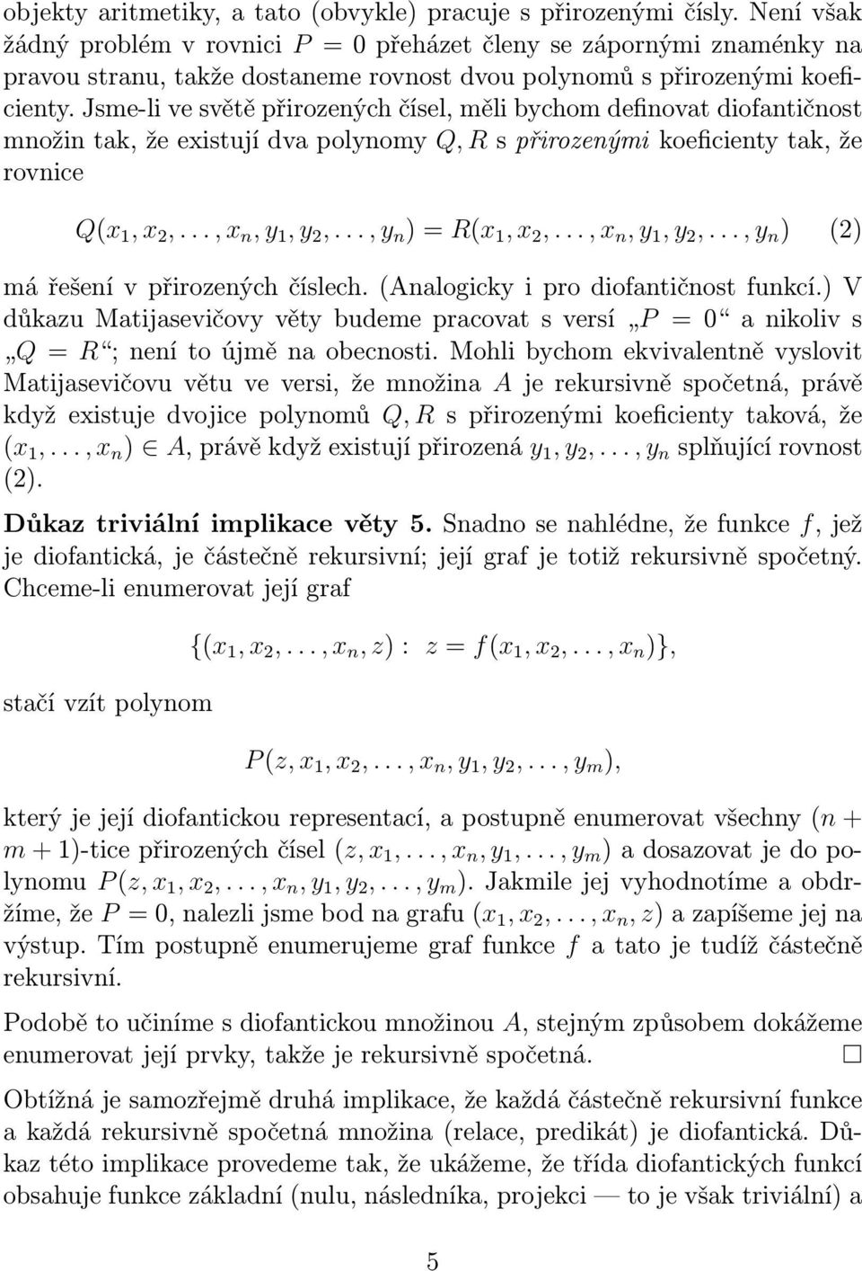 Jsme-li ve světě přirozených čísel, měli bychom definovat diofantičnost množin tak, že existují dva polynomy Q, R s přirozenými koeficienty tak, že rovnice Q(x 1, x 2,..., x n, y 1, y 2,.