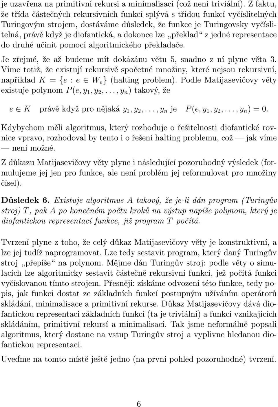 dokonce lze překlad z jedné representace do druhé učinit pomocí algoritmického překladače. Je zřejmé, že až budeme mít dokázánu větu 5, snadno z ní plyne věta 3.