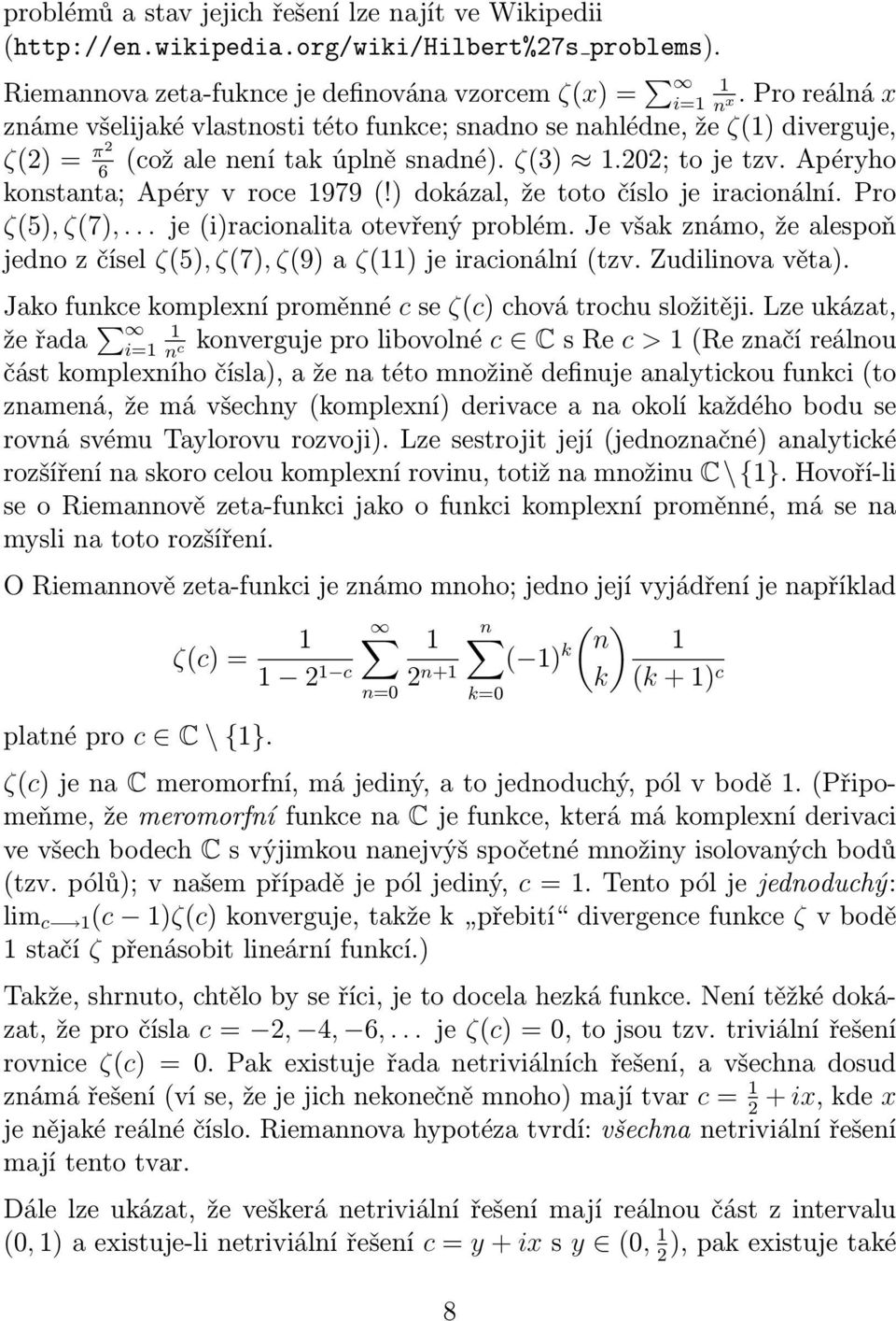 Apéryho 6 konstanta; Apéry v roce 1979 (!) dokázal, že toto číslo je iracionální. Pro ζ(5), ζ(7),... je (i)racionalita otevřený problém.