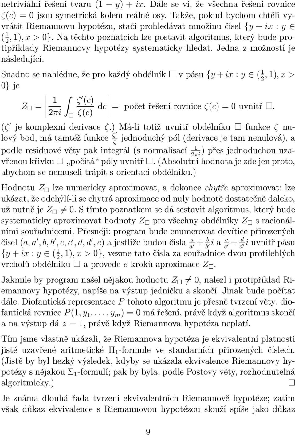 Na těchto poznatcích lze postavit algoritmus, který bude protipříklady Riemannovy hypotézy systematicky hledat. Jedna z možností je 2 následující.