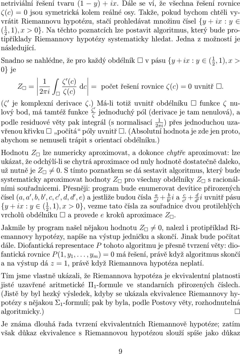 Na těchto poznatcích lze postavit algoritmus, který bude protipříklady Riemannovy hypotézy systematicky hledat. Jedna z možností je 2 následující.
