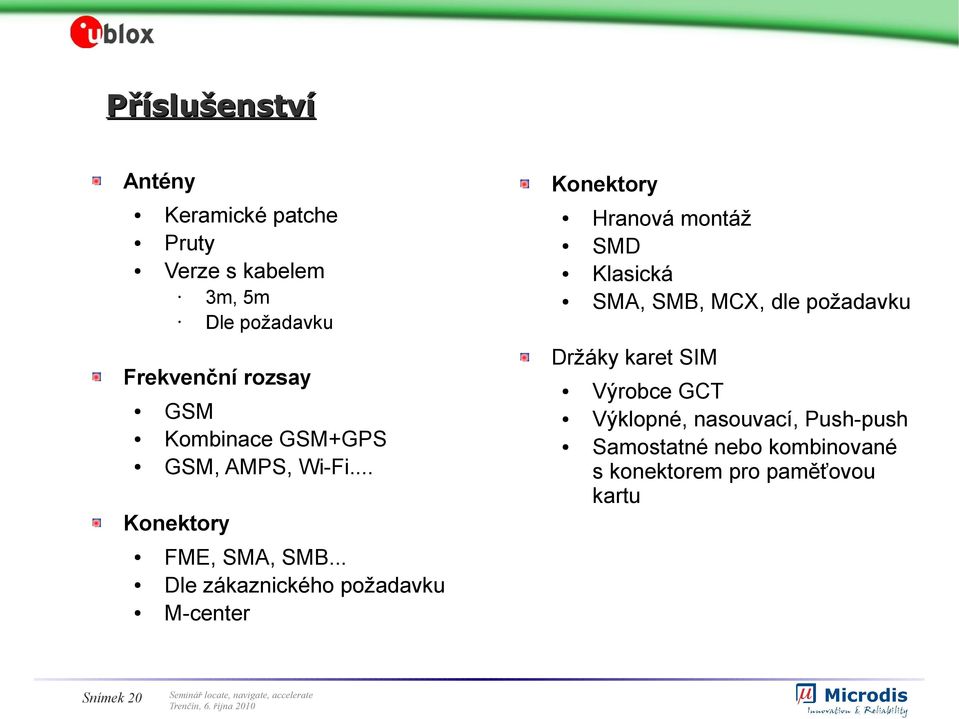 .. Dle zákaznického požadavku M-center Konektory Hranová montáž SMD Klasická SMA, SMB, MCX, dle