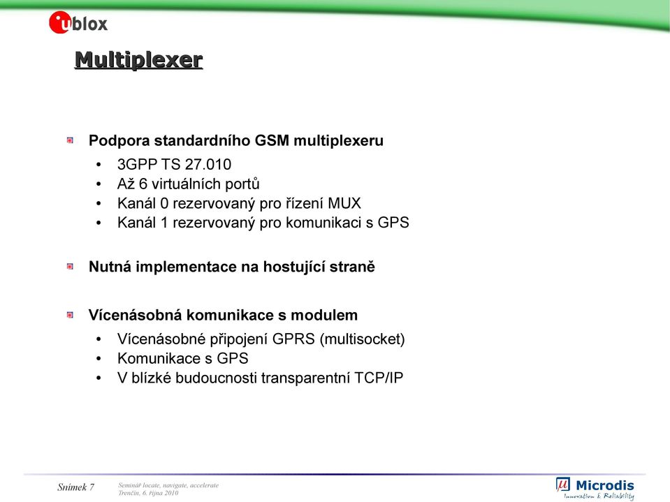 komunikaci s GPS Nutná implementace na hostující straně Vícenásobná komunikace s