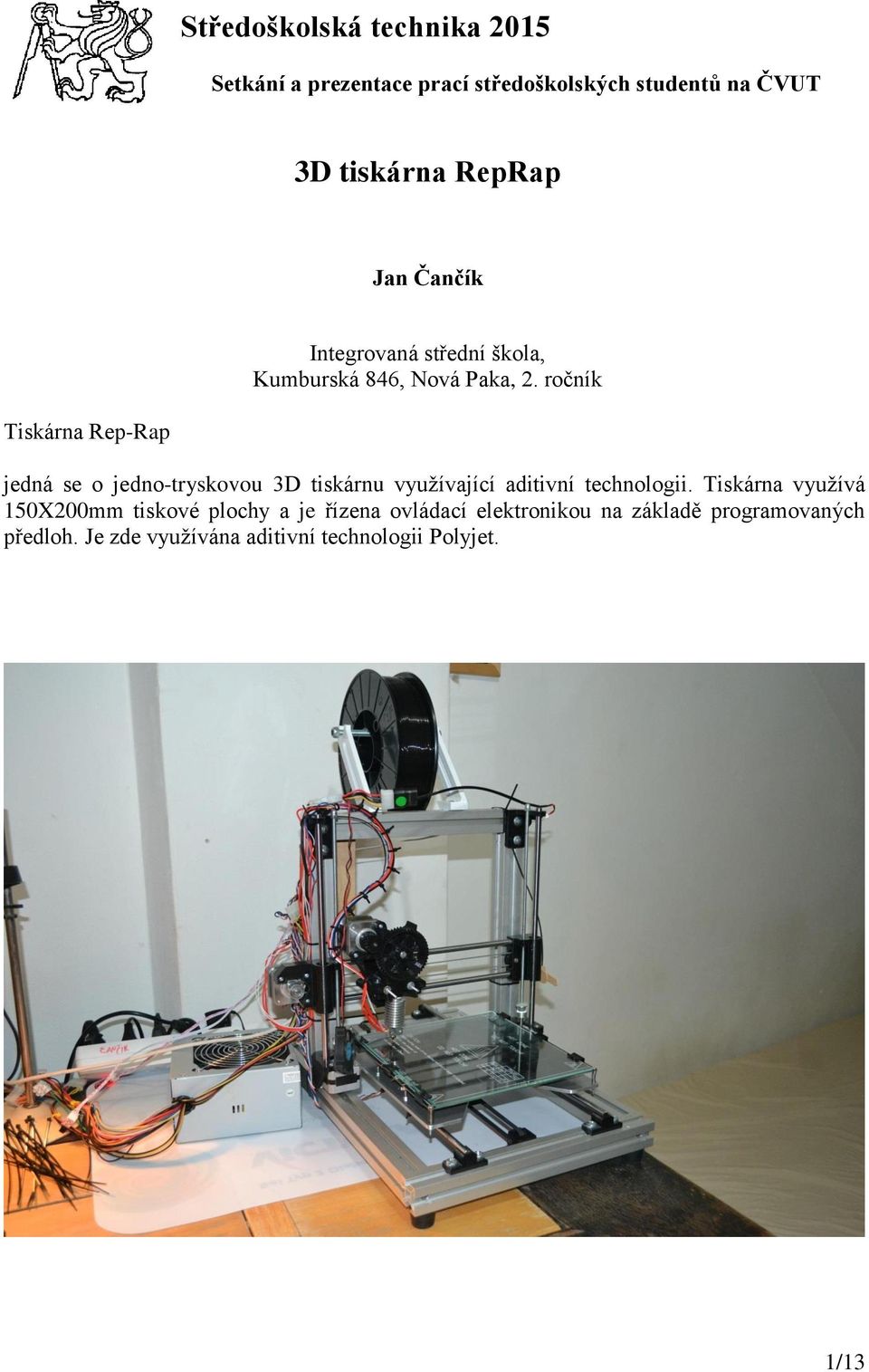 ročník Tiskárna Rep-Rap jedná se o jedno-tryskovou 3D tiskárnu využívající aditivní technologii.