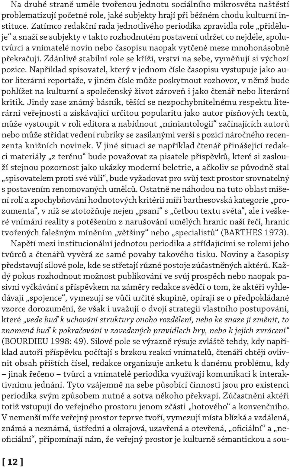 meze mnohonásobně překračují. Zdánlivě stabilní role se kříží, vrství na sebe, vyměňují si výchozí pozice.