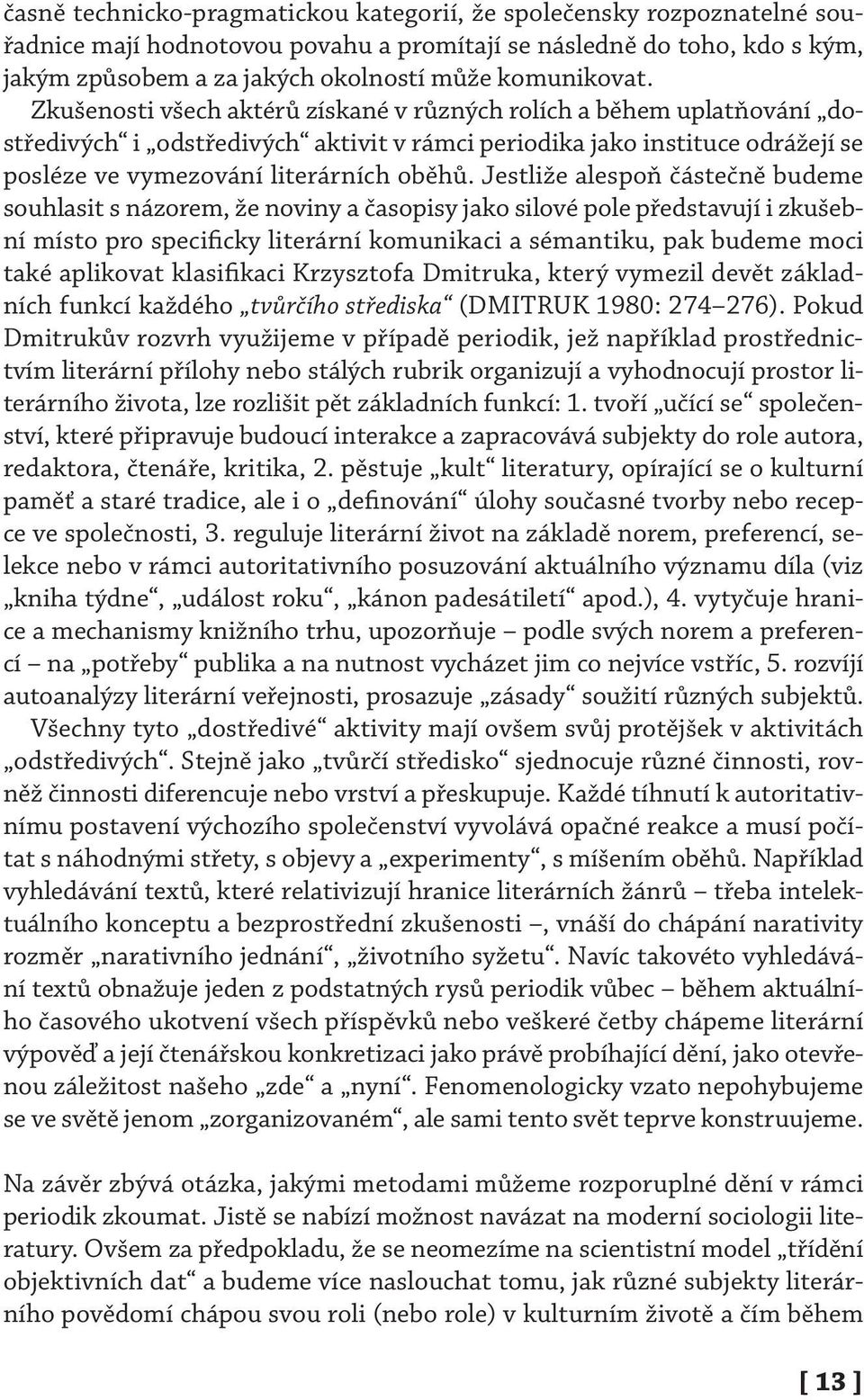 Zkušenosti všech aktérů získané v různých rolích a během uplatňování dostředivých i odstředivých aktivit v rámci periodika jako instituce odrážejí se posléze ve vymezování literárních oběhů.