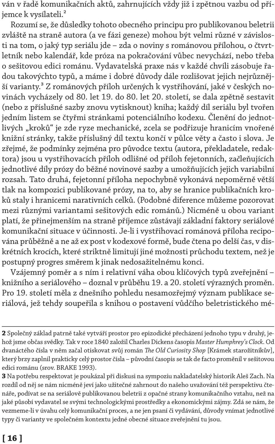s románovou přílohou, o čtvrtletník nebo kalendář, kde próza na pokračování vůbec nevychází, nebo třeba o sešitovou edici románu.