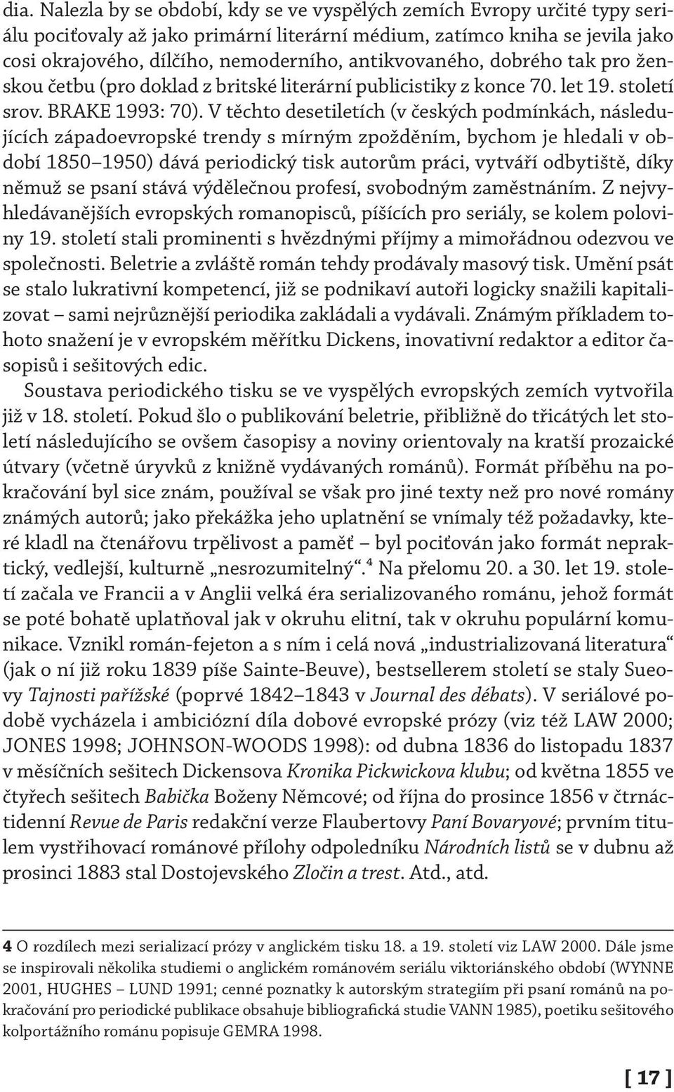 V těchto desetiletích (v českých podmínkách, následujících západoevropské trendy s mírným zpožděním, bychom je hledali v období 1850 1950) dává periodický tisk autorům práci, vytváří odbytiště, díky