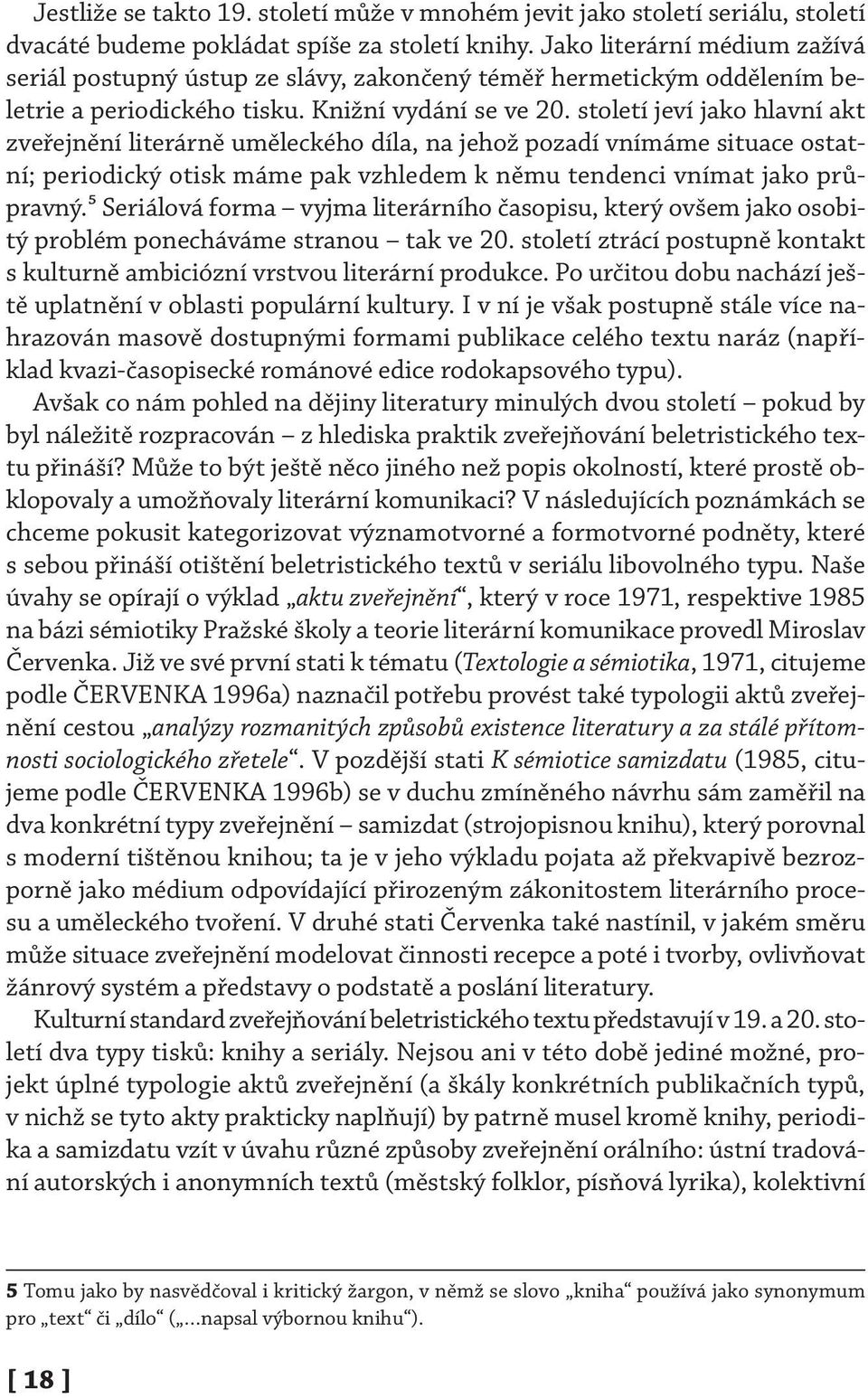 století jeví jako hlavní akt zveřejnění literárně uměleckého díla, na jehož pozadí vnímáme situace ostatní; periodický otisk máme pak vzhledem k němu tendenci vnímat jako průpravný.