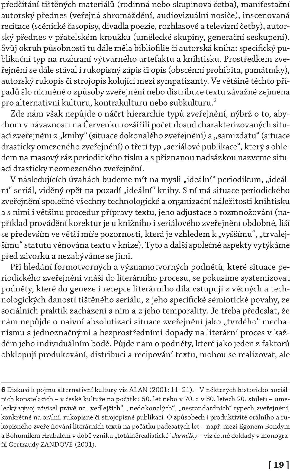 Svůj okruh působnosti tu dále měla bibliofilie či autorská kniha: specifický publikační typ na rozhraní výtvarného artefaktu a knihtisku.