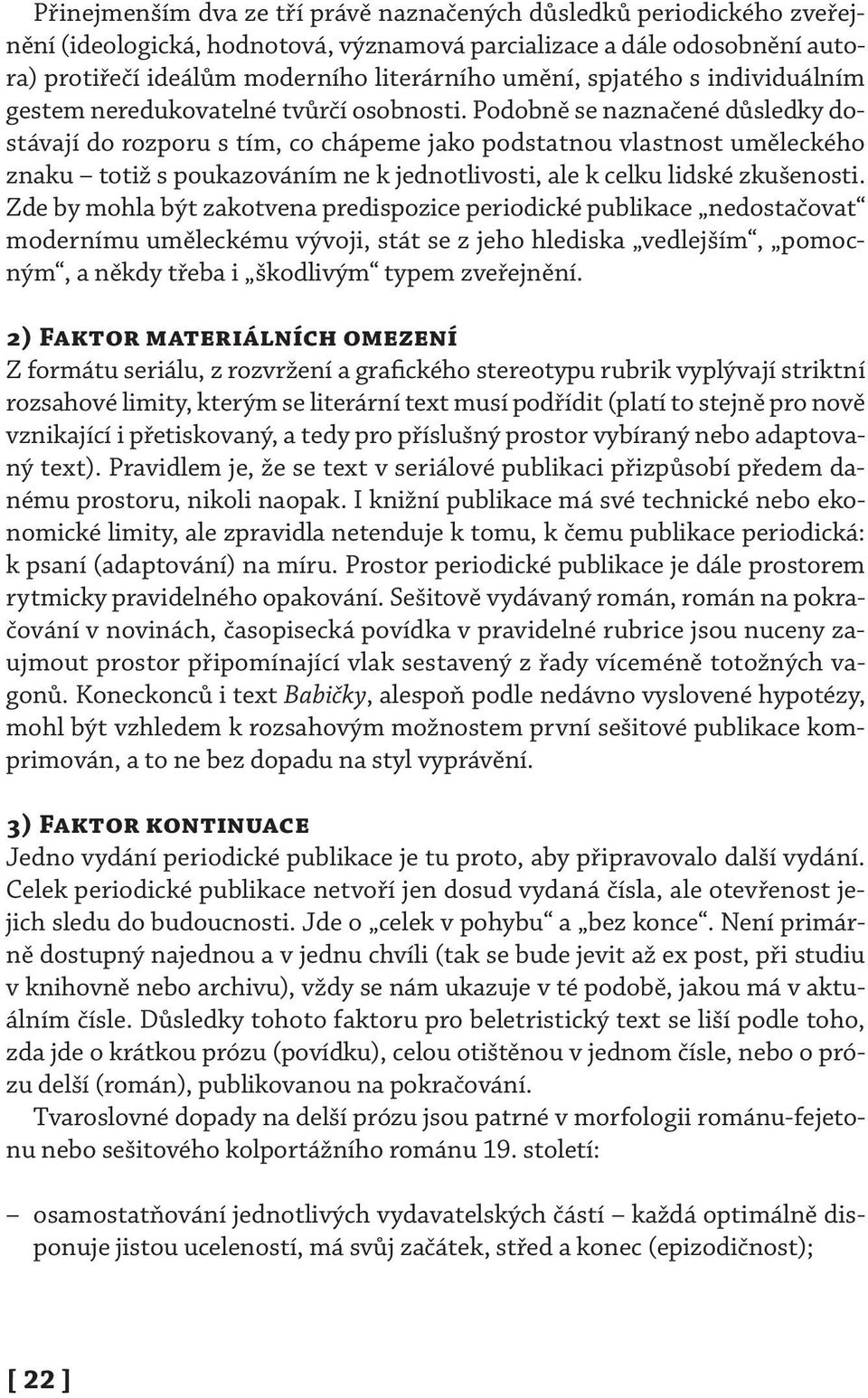 Podobně se naznačené důsledky dostávají do rozporu s tím, co chápeme jako podstatnou vlastnost uměleckého znaku totiž s poukazováním ne k jednotlivosti, ale k celku lidské zkušenosti.