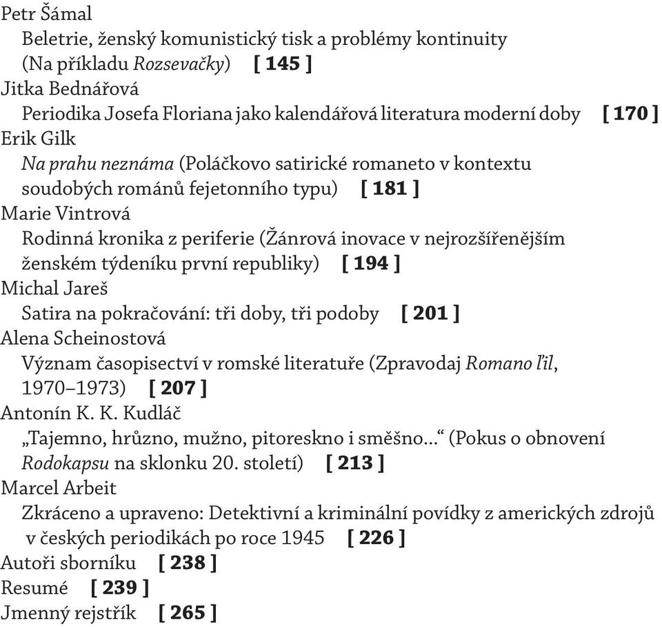 týdeníku první republiky) [ 194 ] Michal Jareš Satira na pokračování: tři doby, tři podoby [ 201 ] Alena Scheinostová Význam časopisectví v romské literatuře (Zpravodaj Romano ľil, 1970 1973) [ 207 ]