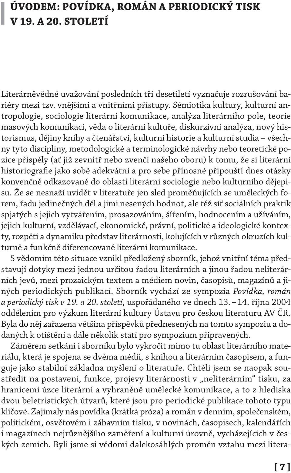 dějiny knihy a čtenářství, kulturní historie a kulturní studia všechny tyto disciplíny, metodologické a terminologické návrhy nebo teoretické pozice přispěly (ať již zevnitř nebo zvenčí našeho oboru)