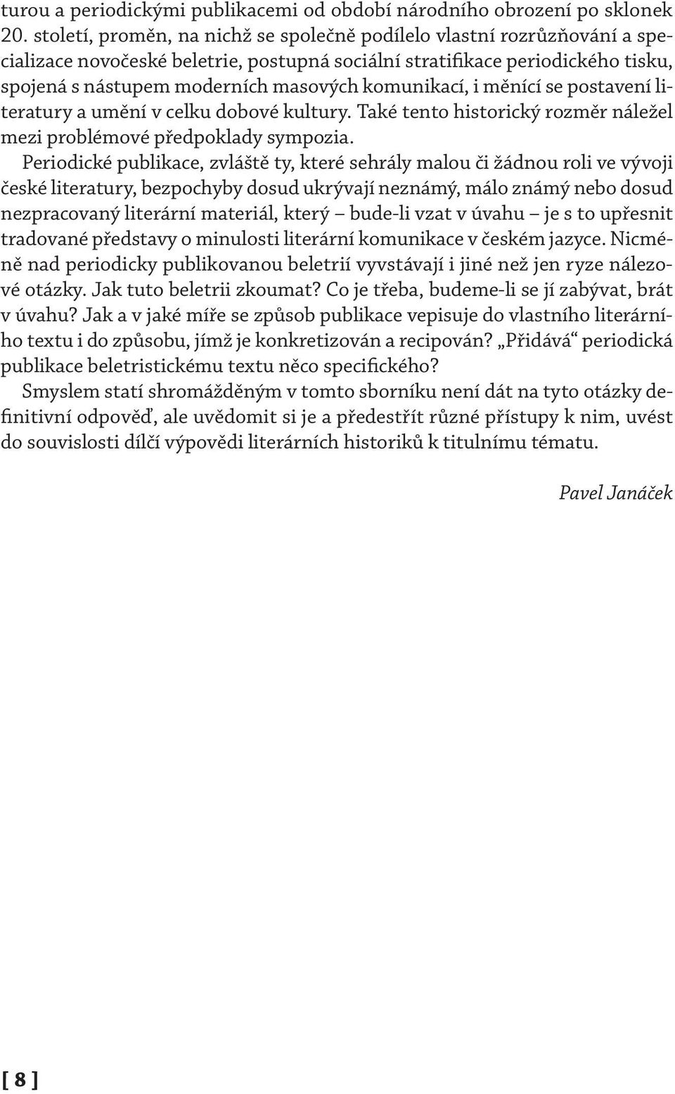 komunikací, i měnící se postavení literatury a umění v celku dobové kultury. Také tento historický rozměr náležel mezi problémové předpoklady sympozia.