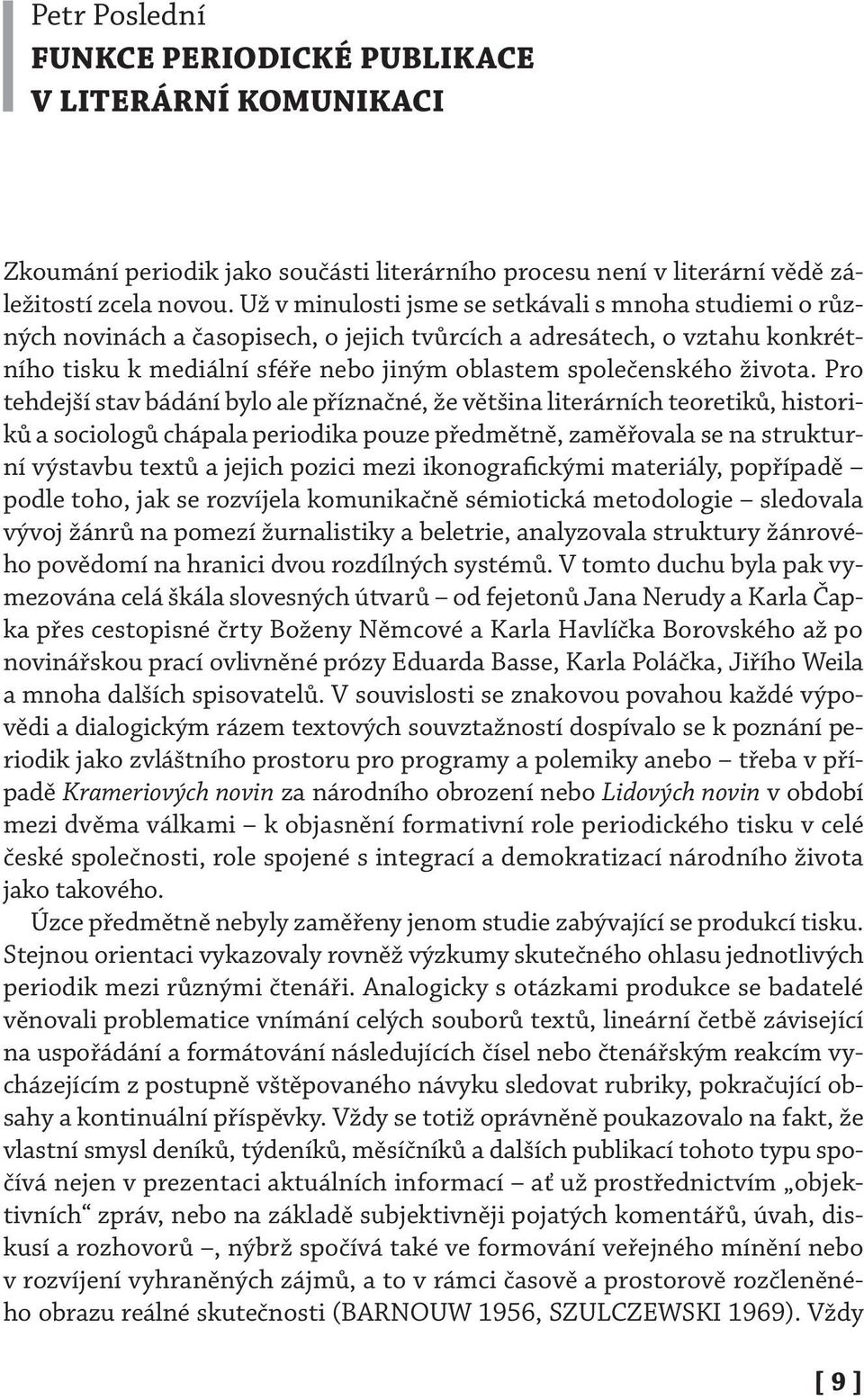 Pro tehdejší stav bádání bylo ale příznačné, že většina literárních teoretiků, historiků a sociologů chápala periodika pouze předmětně, zaměřovala se na strukturní výstavbu textů a jejich pozici mezi