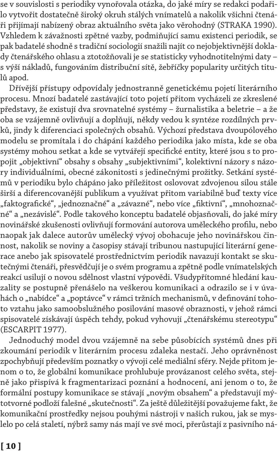 Vzhledem k závažnosti zpětné vazby, podmiňující samu existenci periodik, se pak badatelé shodně s tradiční sociologií snažili najít co nejobjektivnější doklady čtenářského ohlasu a ztotožňovali je se