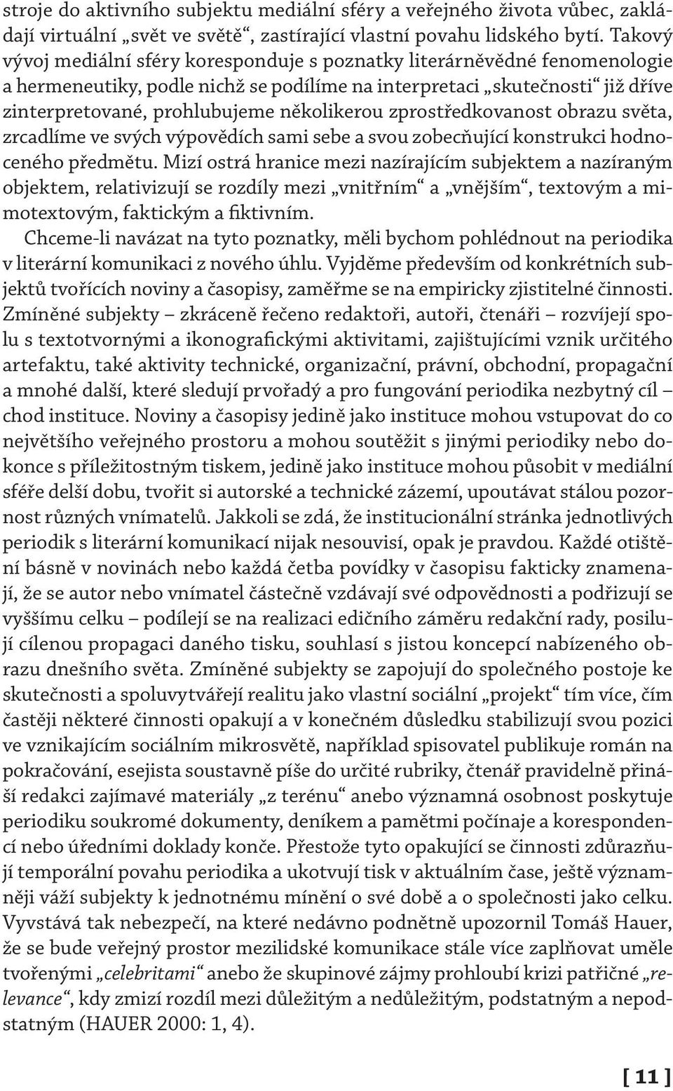 několikerou zprostředkovanost obrazu světa, zrcadlíme ve svých výpovědích sami sebe a svou zobecňující konstrukci hodnoceného předmětu.