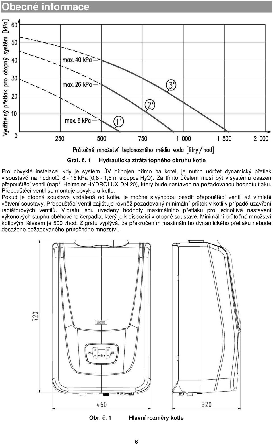 Za tímto účelem musí být v systému osazen přepouštěcí ventil (např. Heimeier HYDROLUX DN 20), který bude nastaven na požadovanou hodnotu tlaku. Přepouštěcí ventil se montuje obvykle u kotle.